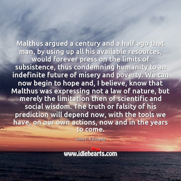 Malthus argued a century and a half ago that man, by using Hope Quotes Image