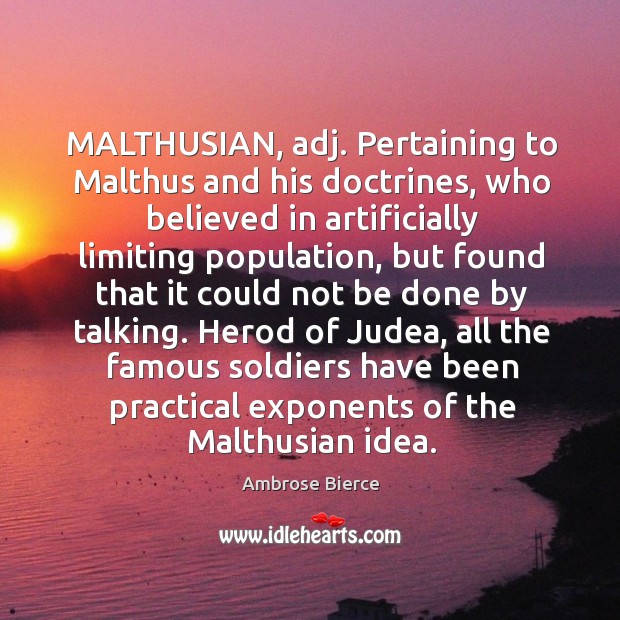 MALTHUSIAN, adj. Pertaining to Malthus and his doctrines, who believed in artificially Image