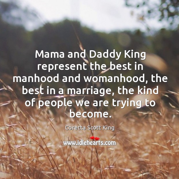 Mama and daddy king represent the best in manhood and womanhood Coretta Scott King Picture Quote