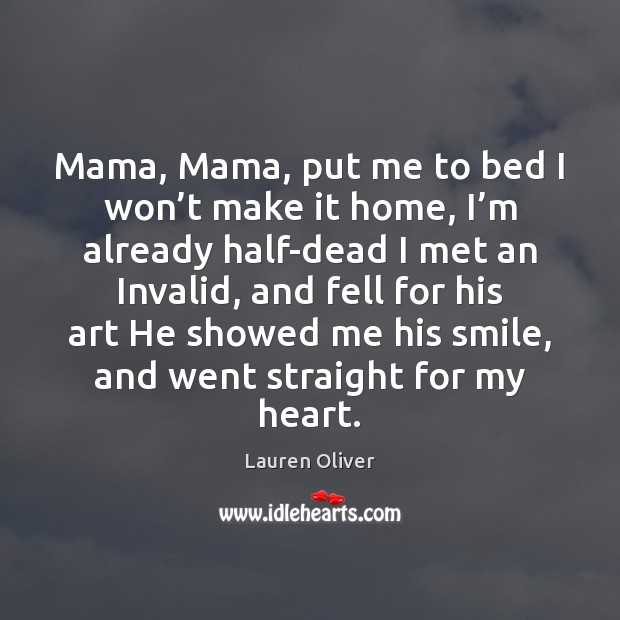 Mama, Mama, put me to bed I won’t make it home, Lauren Oliver Picture Quote