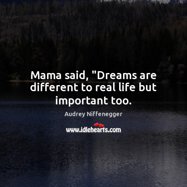 Mama said, “Dreams are different to real life but important too. Real Life Quotes Image