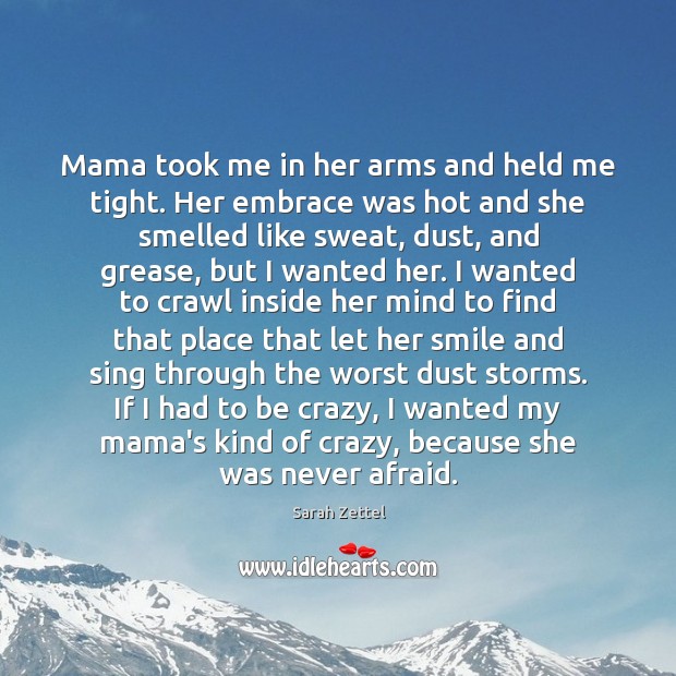 Mama took me in her arms and held me tight. Her embrace Sarah Zettel Picture Quote