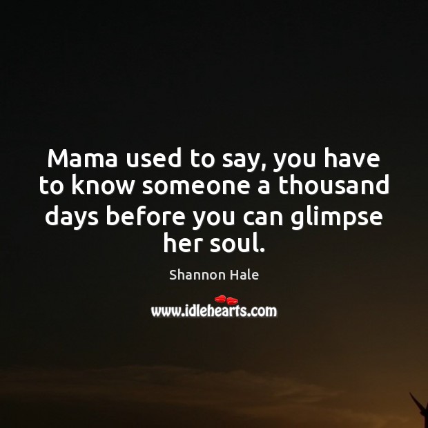 Mama used to say, you have to know someone a thousand days Shannon Hale Picture Quote