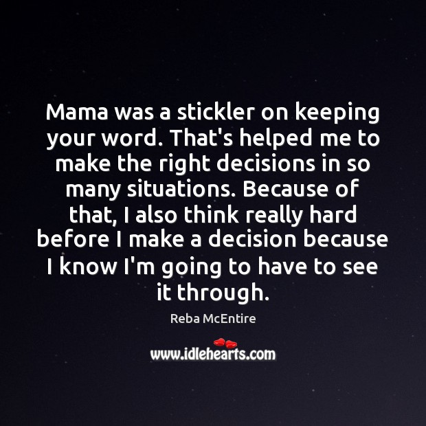 Mama was a stickler on keeping your word. That’s helped me to Reba McEntire Picture Quote