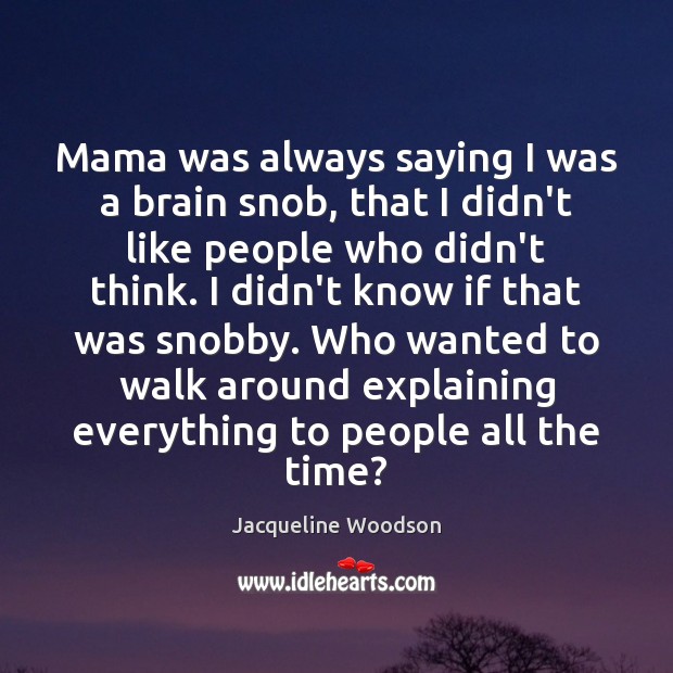 Mama was always saying I was a brain snob, that I didn’t Jacqueline Woodson Picture Quote