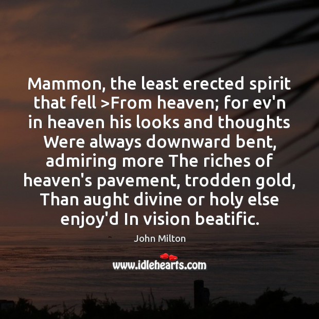 Mammon, the least erected spirit that fell >From heaven; for ev’n in John Milton Picture Quote