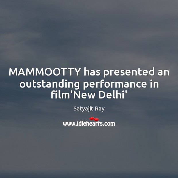 MAMMOOTTY has presented an outstanding performance in film’New Delhi’ Satyajit Ray Picture Quote