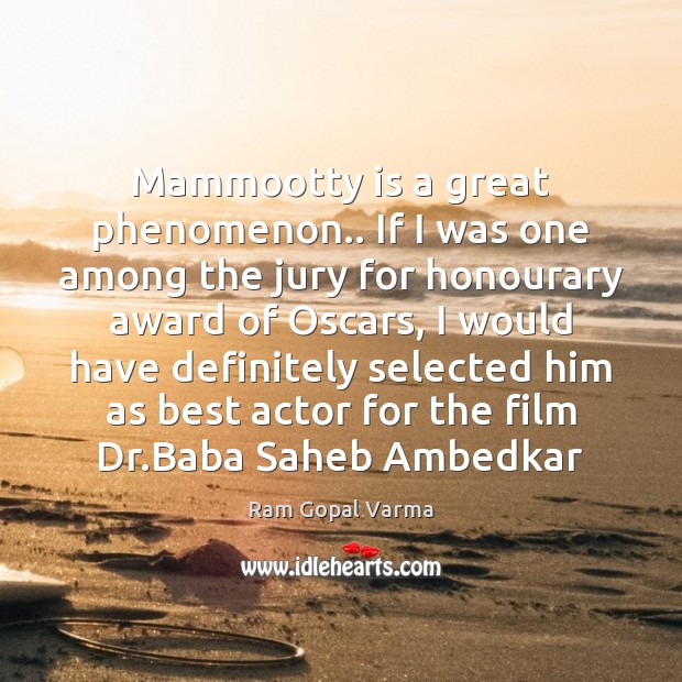 Mammootty is a great phenomenon.. If I was one among the jury Image