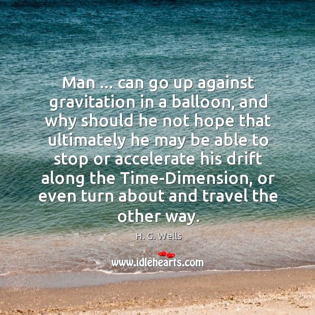 Man … can go up against gravitation in a balloon, and why should H. G. Wells Picture Quote