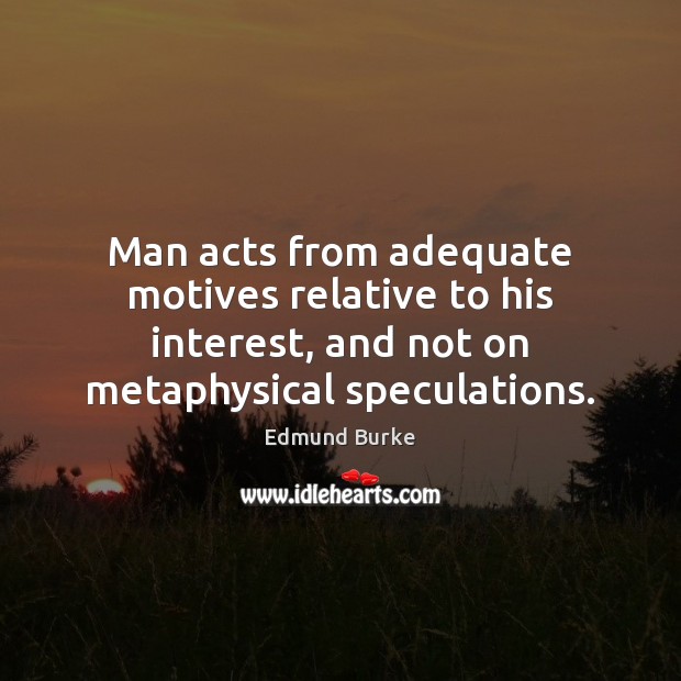 Man acts from adequate motives relative to his interest, and not on Image