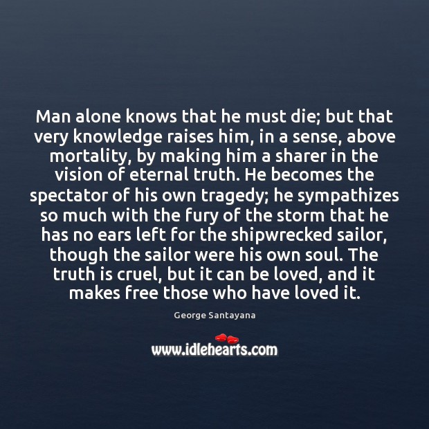 Man alone knows that he must die; but that very knowledge raises Image