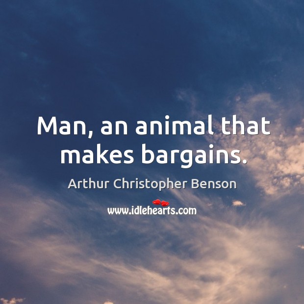 Man, an animal that makes bargains. Image