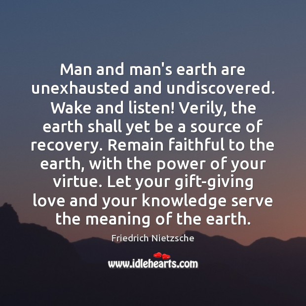 Man and man’s earth are unexhausted and undiscovered. Wake and listen! Verily, Image