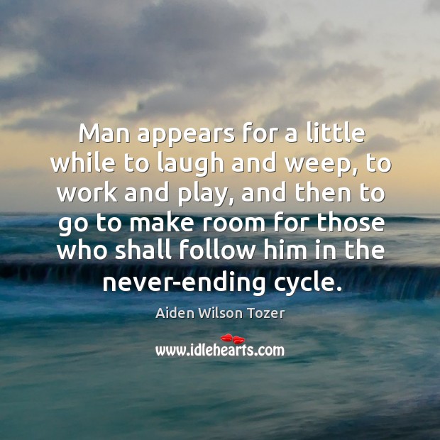 Man appears for a little while to laugh and weep Aiden Wilson Tozer Picture Quote