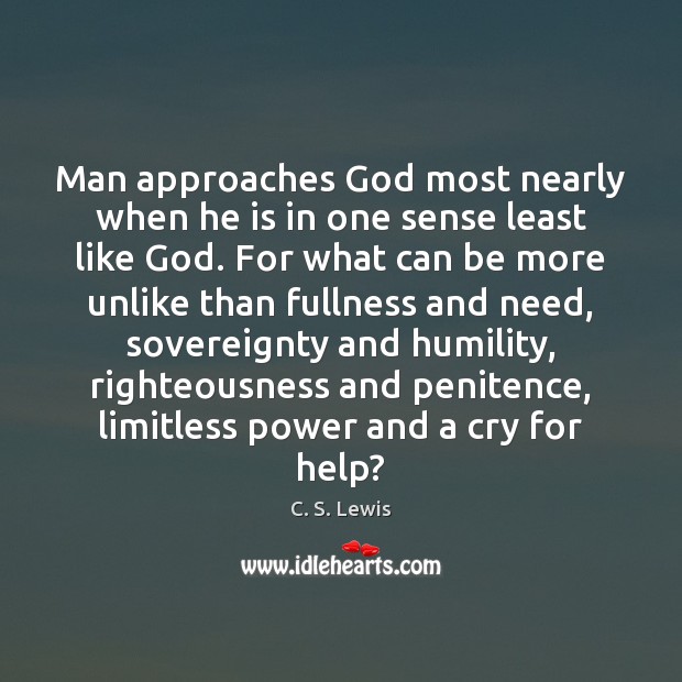 Man approaches God most nearly when he is in one sense least C. S. Lewis Picture Quote