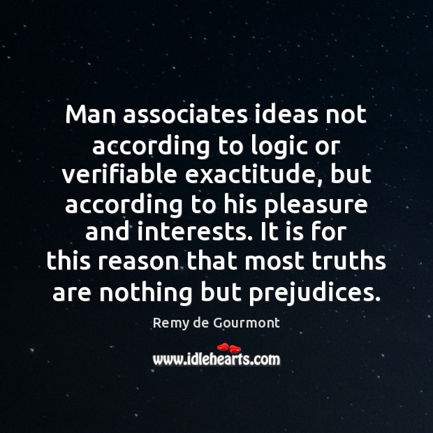 Man associates ideas not according to logic or verifiable exactitude, but according Logic Quotes Image