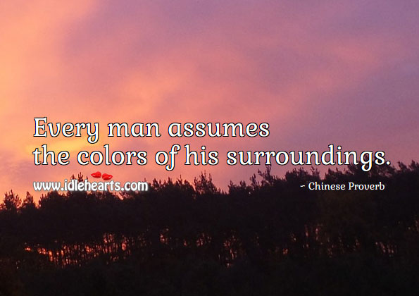Every man assumes the colors of his surroundings. Image