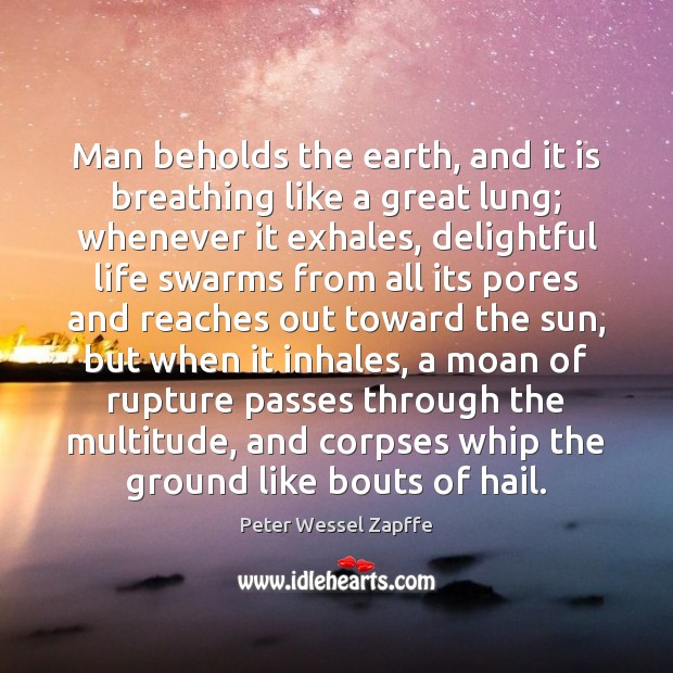 Man beholds the earth, and it is breathing like a great lung; Image