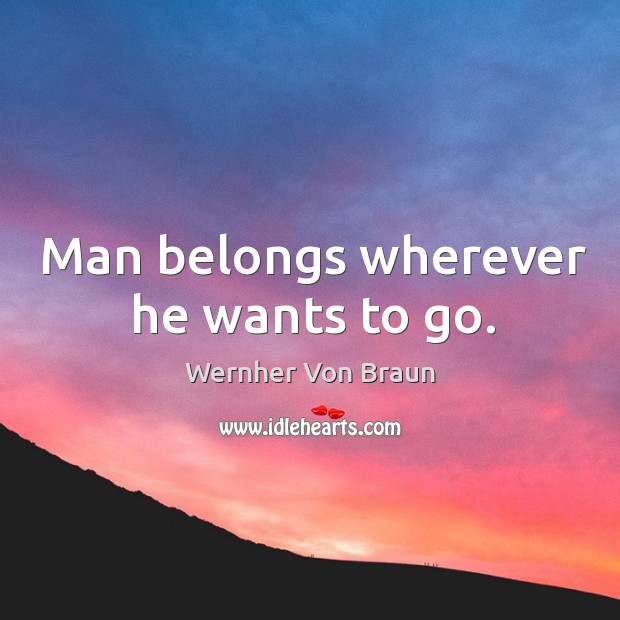 Man belongs wherever he wants to go. Image