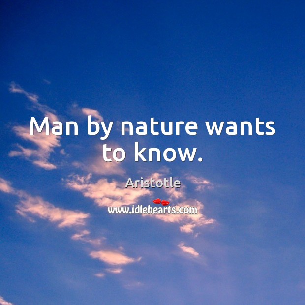 Man by nature wants to know. Image