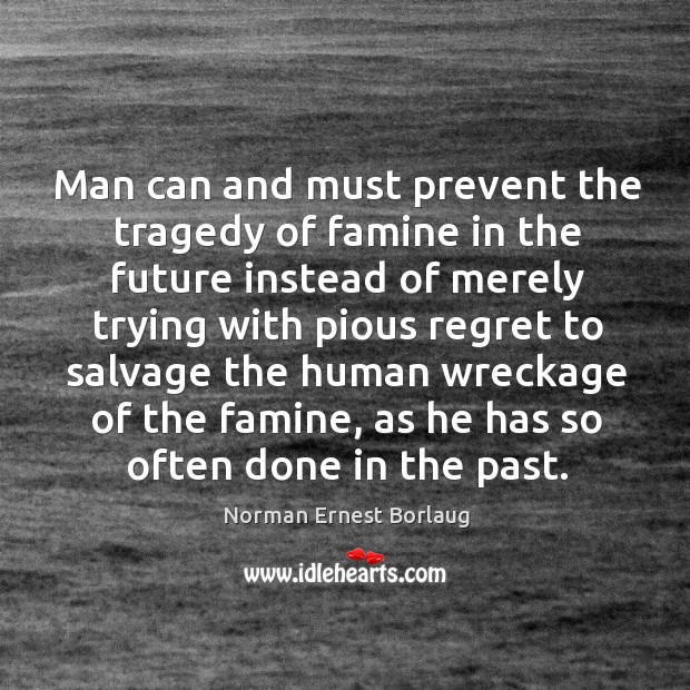 Man can and must prevent the tragedy of famine in the future instead Norman Ernest Borlaug Picture Quote