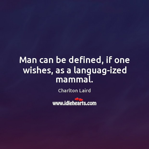 Man can be defined, if one wishes, as a languag-ized mammal. Charlton Laird Picture Quote