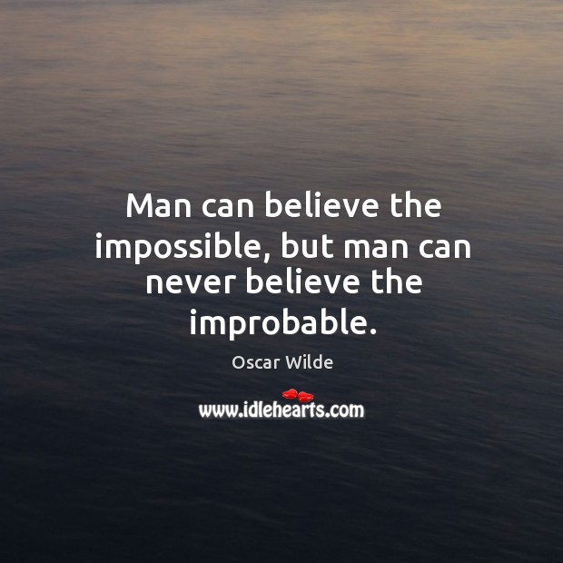 Man can believe the impossible, but man can never believe the improbable. Image
