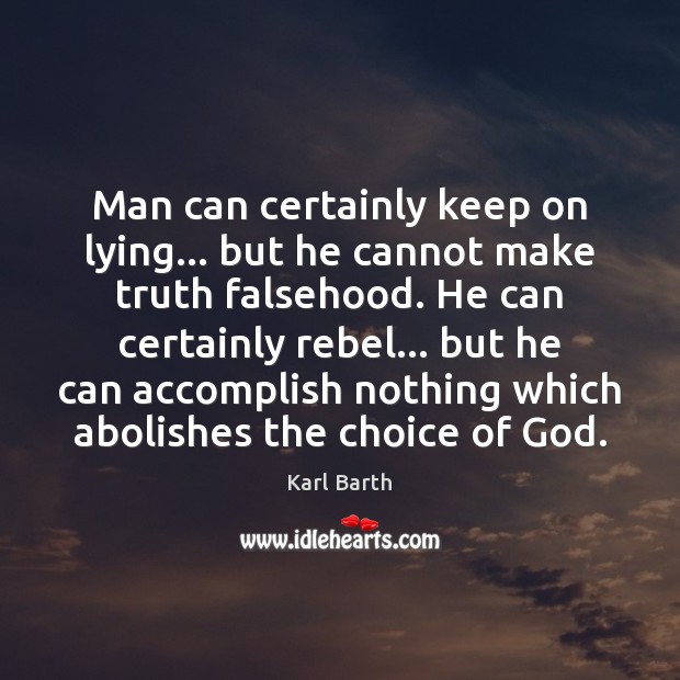 Man can certainly keep on lying… but he cannot make truth falsehood. Karl Barth Picture Quote