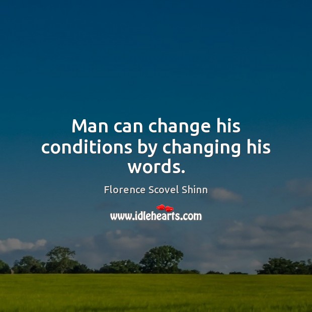 Man can change his conditions by changing his words. Florence Scovel Shinn Picture Quote