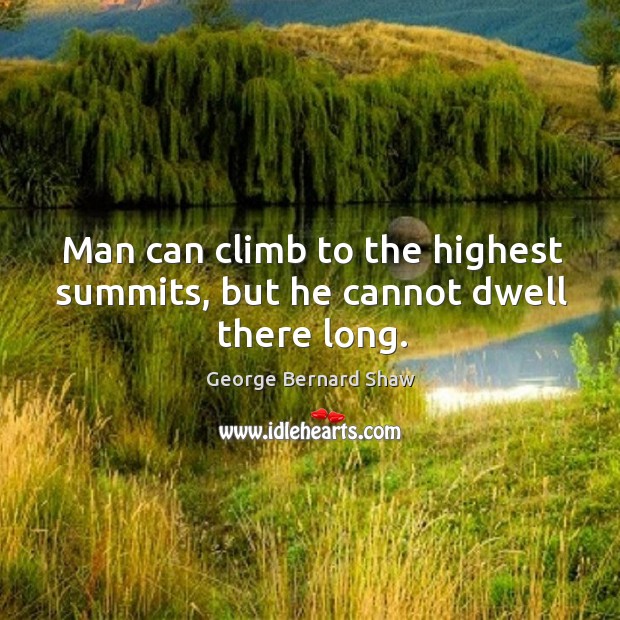 Man can climb to the highest summits, but he cannot dwell there long. Image
