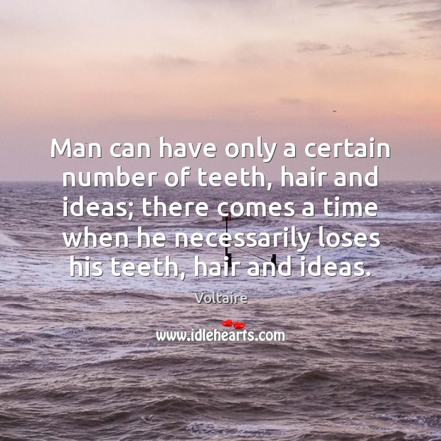 Man can have only a certain number of teeth, hair and ideas; Voltaire Picture Quote
