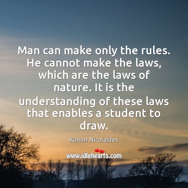 Man can make only the rules. He cannot make the laws, which Kimon Nicolaides Picture Quote