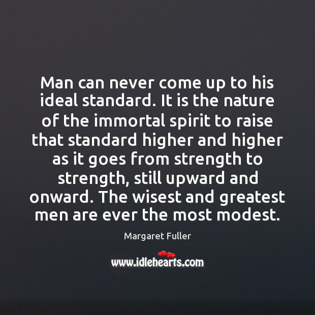 Man can never come up to his ideal standard. It is the Margaret Fuller Picture Quote