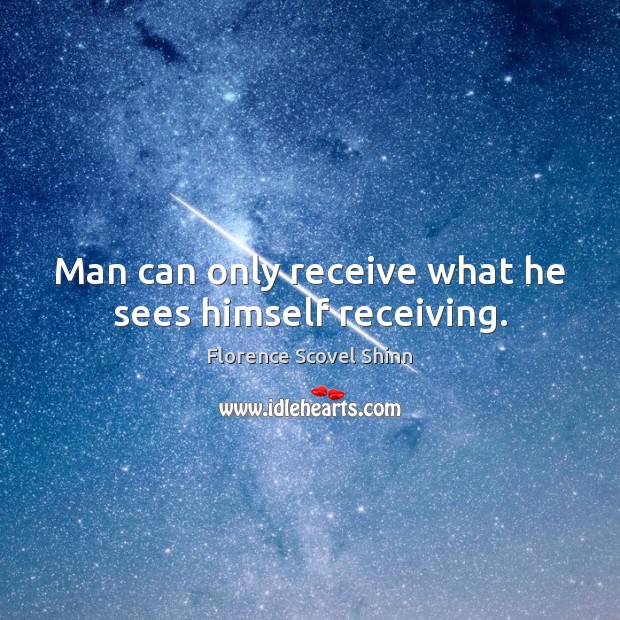 Man can only receive what he sees himself receiving. Florence Scovel Shinn Picture Quote