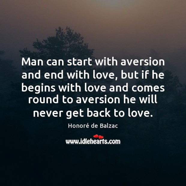 Man can start with aversion and end with love, but if he Image