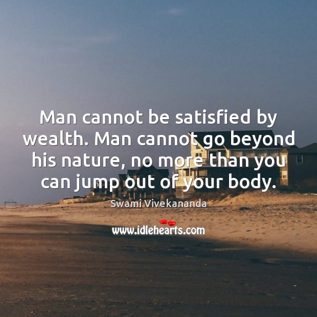 Man cannot be satisfied by wealth. Man cannot go beyond his nature, Swami Vivekananda Picture Quote