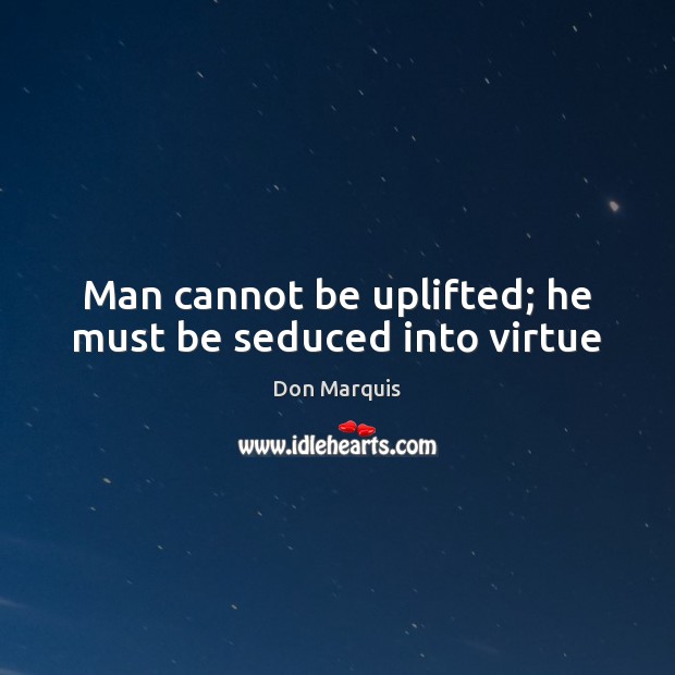 Man cannot be uplifted; he must be seduced into virtue Image