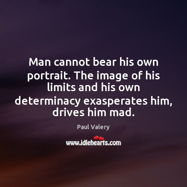 Man cannot bear his own portrait. The image of his limits and Image