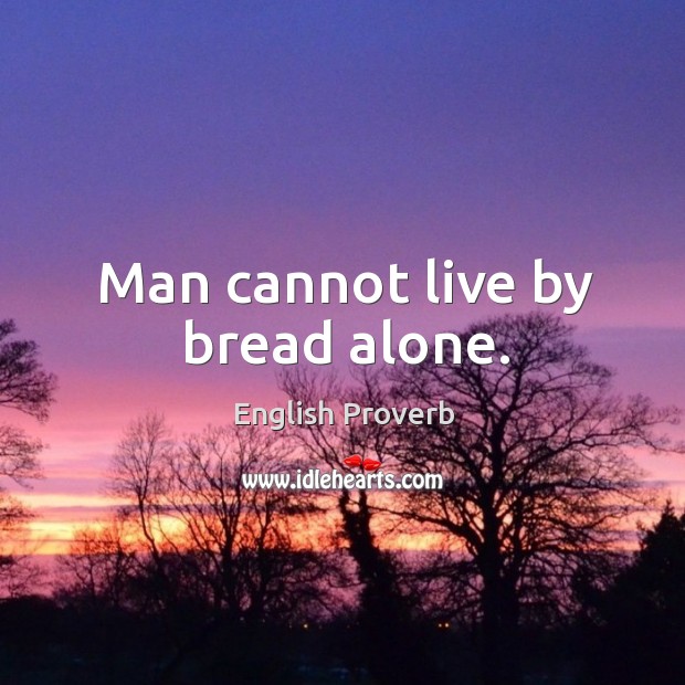 Man cannot live by bread alone. Image