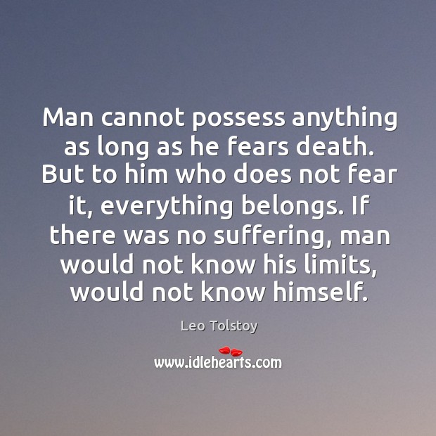 Man cannot possess anything as long as he fears death. But to Leo Tolstoy Picture Quote