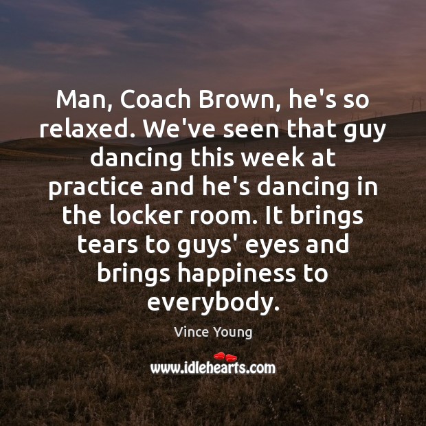 Man, Coach Brown, he’s so relaxed. We’ve seen that guy dancing this Image