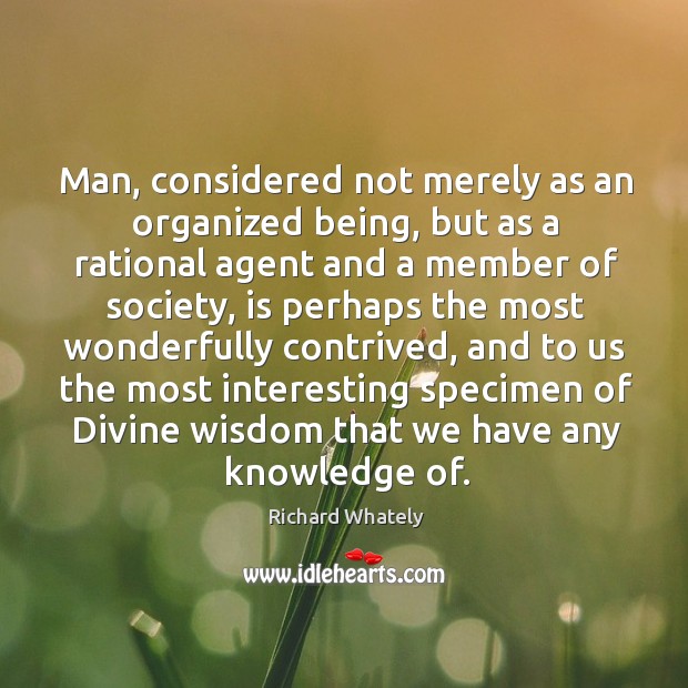 Man, considered not merely as an organized being, but as a rational Richard Whately Picture Quote