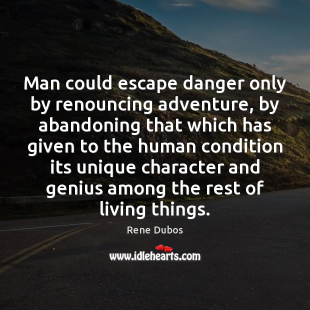 Man could escape danger only by renouncing adventure, by abandoning that which Rene Dubos Picture Quote