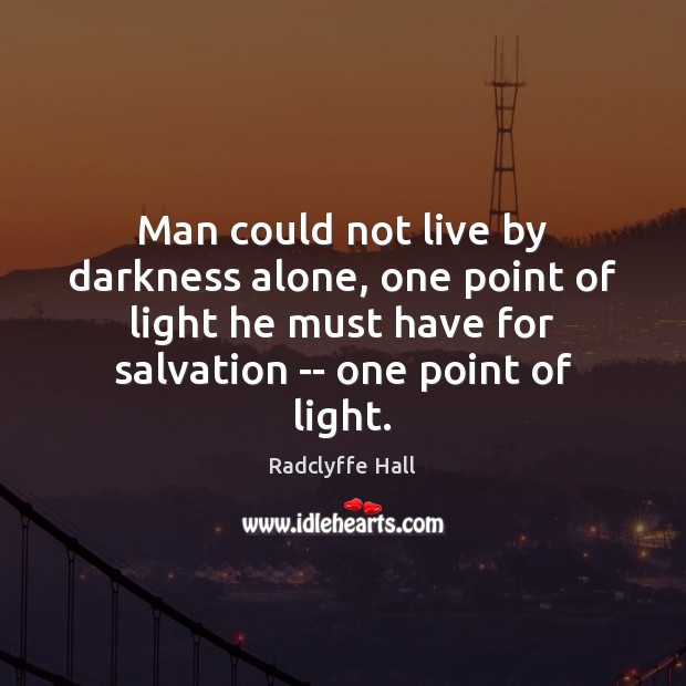 Man could not live by darkness alone, one point of light he Radclyffe Hall Picture Quote