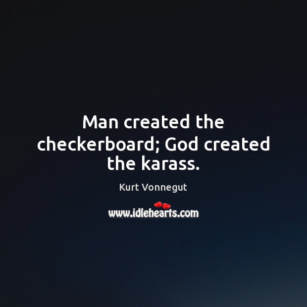 Man created the checkerboard; God created the karass. Kurt Vonnegut Picture Quote