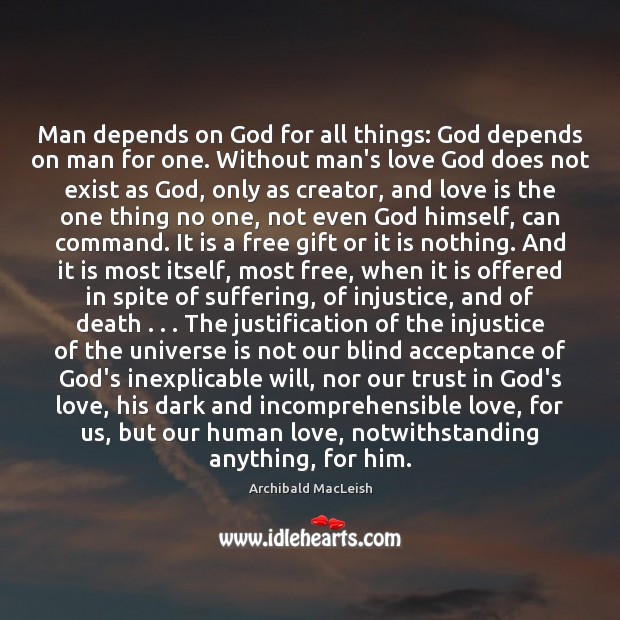 Man depends on God for all things: God depends on man for Archibald MacLeish Picture Quote