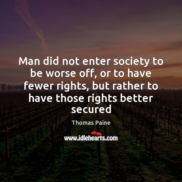 Man did not enter society to be worse off, or to have Thomas Paine Picture Quote