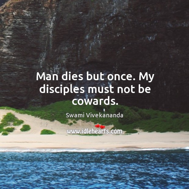 Man dies but once. My disciples must not be cowards. Swami Vivekananda Picture Quote