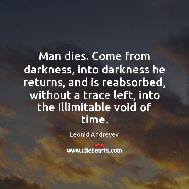 Man dies. Come from darkness, into darkness he returns, and is reabsorbed, Leonid Andreyev Picture Quote