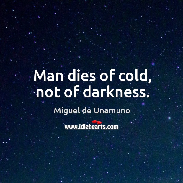 Man dies of cold, not of darkness. Image